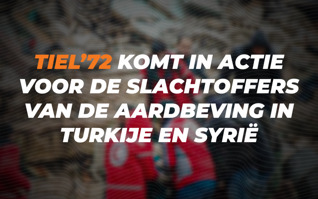 Tiel’72 in actie voor de slachtoffers van de aardbeving in Turkije en Syrië
